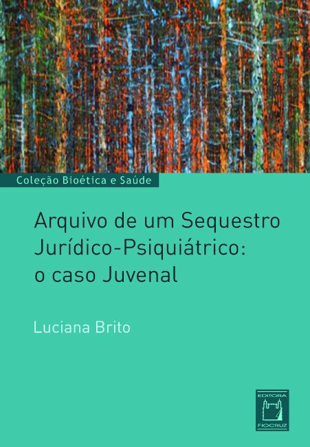Arquivo de um Sequestro Jurídico-Psiquiátrico: o caso Juvenal